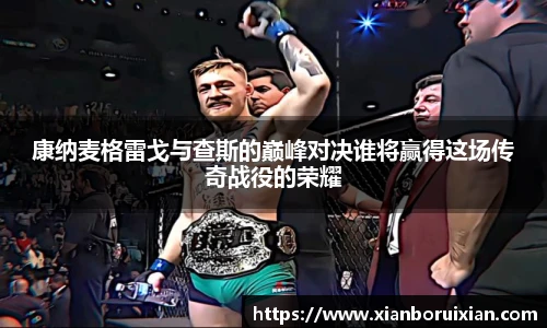 康纳麦格雷戈与查斯的巅峰对决谁将赢得这场传奇战役的荣耀