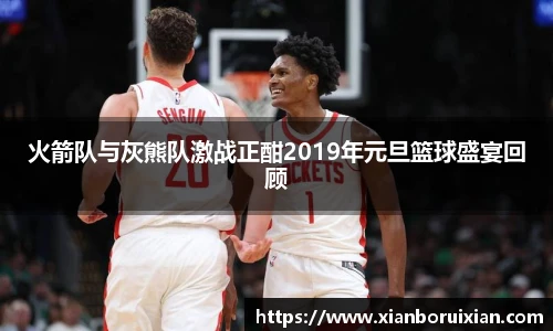 火箭队与灰熊队激战正酣2019年元旦篮球盛宴回顾