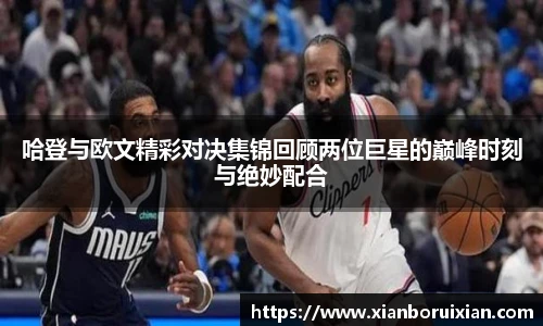 哈登与欧文精彩对决集锦回顾两位巨星的巅峰时刻与绝妙配合