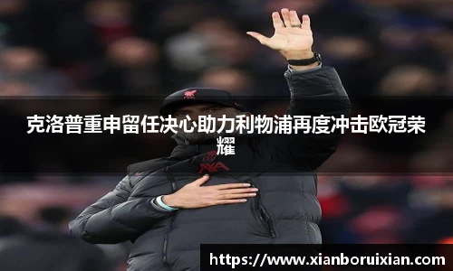 克洛普重申留任决心助力利物浦再度冲击欧冠荣耀