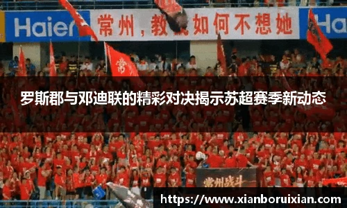 罗斯郡与邓迪联的精彩对决揭示苏超赛季新动态